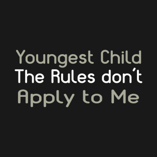 Youngest Child - The Rules Don't Apply To Me. T-Shirt