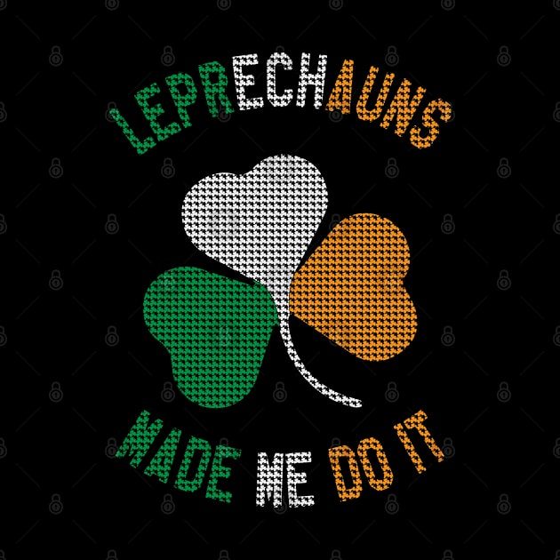 St Patrick's Day - Leprechauns Made Me Do It Funny St Paddy's Day by ahmed4411