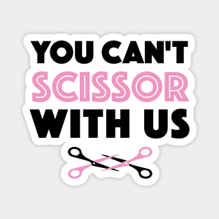 You Can't Scissor With Us Magnet