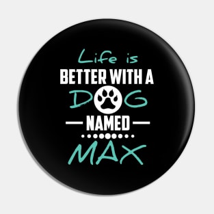 Life Is Better With A Dog Named Max Pin