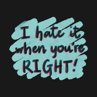 I hate it when you’re right! T-Shirt