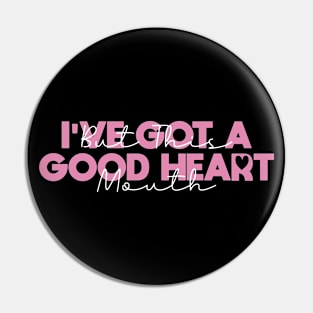 I've Got A Good Heart But This Mouth Pin