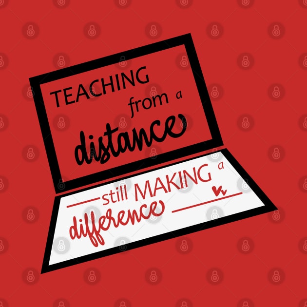 Teaching From A Distance Still Making A Difference, Remote Learning Virtual Teacher Quarantine Teacher Gift School T-Shirt by AMRIART