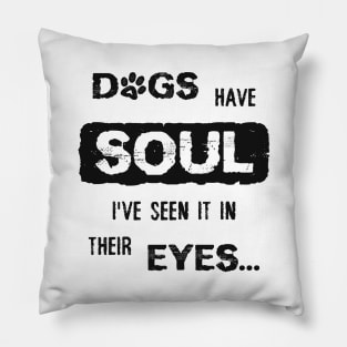 Dogs have Soul, i have seen it in their Eyes Pillow