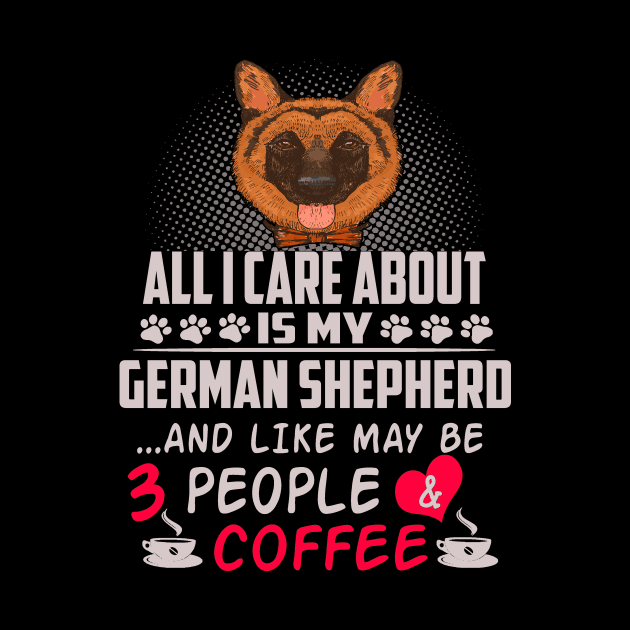 All I Care About Is My German Shepherd And Like May Be 3 People And Coffee by Uris