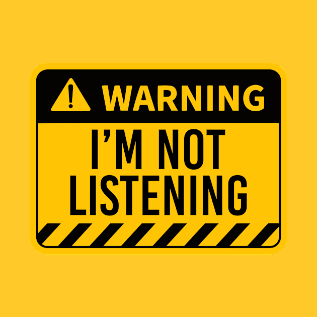 WARNING I'M Not Listening by NotSoGoodStudio