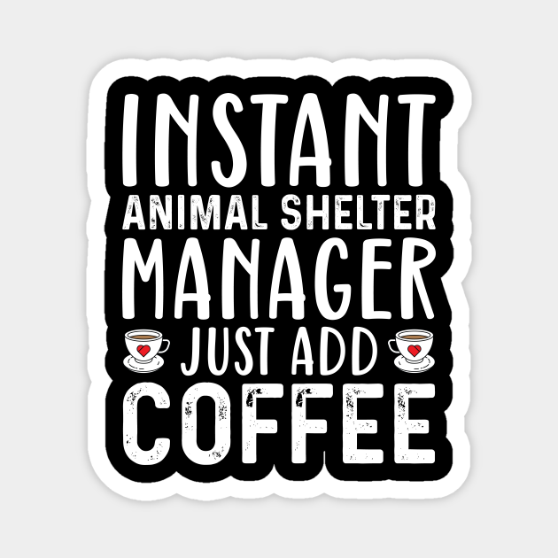 Instant Animal Shelter Manager Just Add Coffee - Job Title Profession - Magnet | TeePublic Instant Animal Shelter Manager Just Add Coffee - Job Title Profession - Magnet | TeePublic