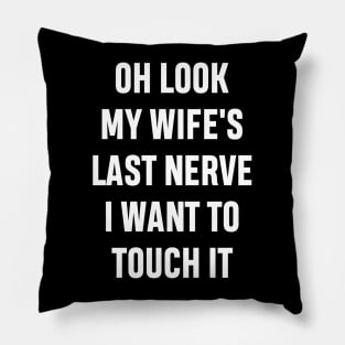 Oh Look My Wife's Last Nerve I Want To Touch It Funny Sarcastic Gift For Dad Husband Pillow