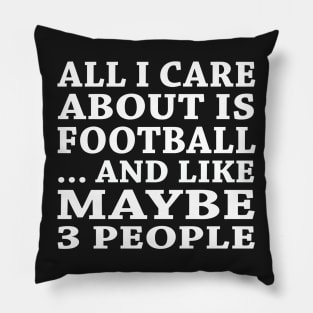 All  I Care About Is FootBall  And Like Maybe 3 People Pillow