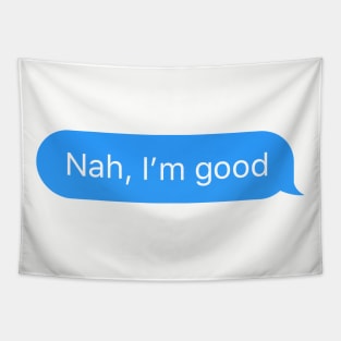 Chat bubble sent message 'Nah, I'm good' Tapestry