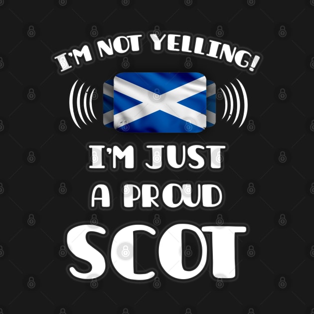 I'm Not Yelling I'm A Proud Scottish - Gift for Scottish With Roots From Scotland by Country Flags