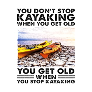 You Don't Stop Kayaking When You Get Old Kayaker gifts T-Shirt