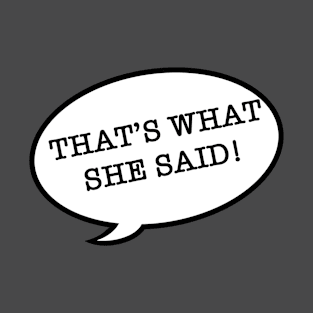 That’s What She Said! T-Shirt