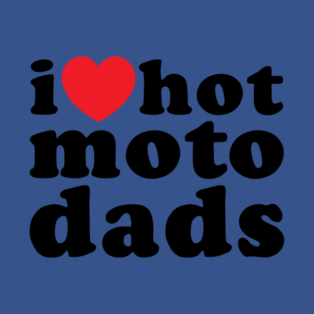 I heart hot moto dads (black) by Vlog Epicness
