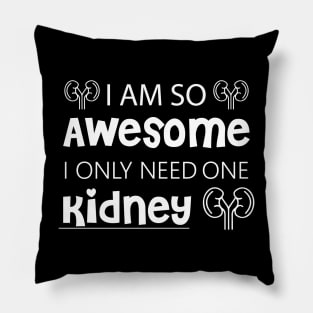 I Am So Awesome, I Only Need 1 Kidney Pillow