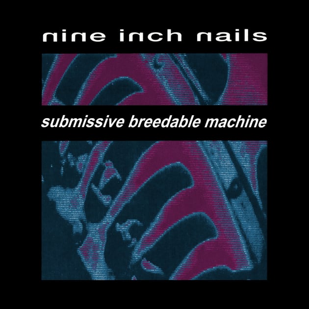 NIN Parody - Submissive Breedable Machine by WithinSanityClothing