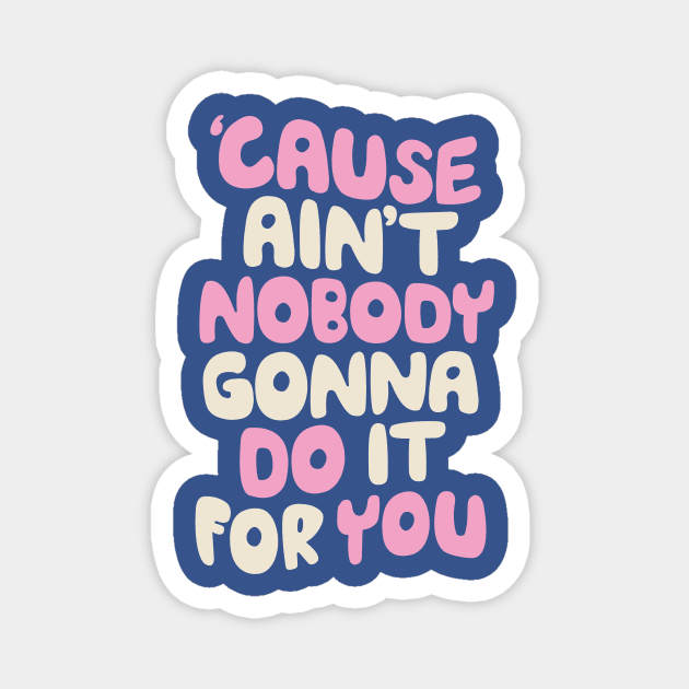 Cause Ain't Nobody Gonna Do It For You Magnet by Brett