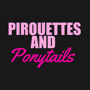 Pirouettes and ponytails t shirt. T-Shirt