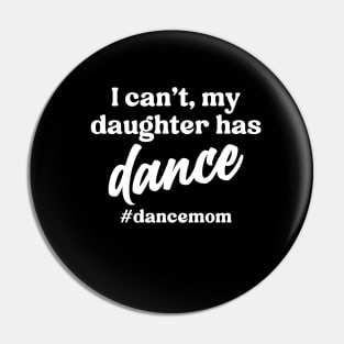 I Can't My Daughter Has Dance #Dance Mom Pin