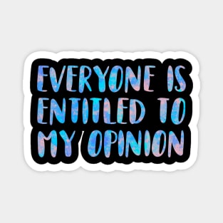 Everyone Is Entitled To My Opinion Magnet