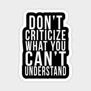 Don't criticize what you can't understand Magnet