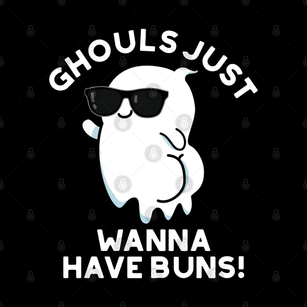 Ghouls Just Wanna Have Buns Cute Halloween Ghost Pun by punnybone