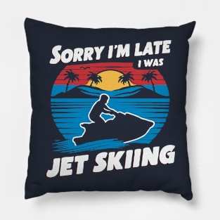 Sorry I'm Late i Was Jet Skiing. Funny Pillow