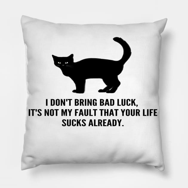 Black Cats Don't Bring Bad Luck, Your Life Sucks Already! Pillow by SomebodyArts