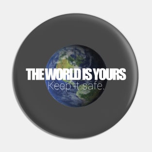 Save The Planet - The world is yours - Keep it safe. Pin