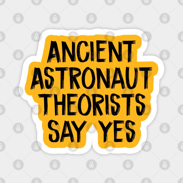 Ancient Astronaut Theorists Say Yes Magnet by TIHONA