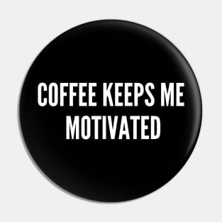 Coffee Keeps Me Motivated Pin