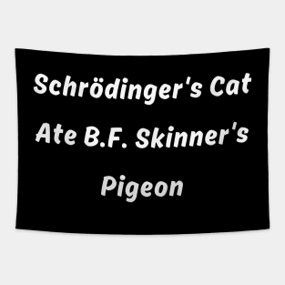 Schrödinger's Cat Ate B.F. Skinner's Pigeon pun Tapestry