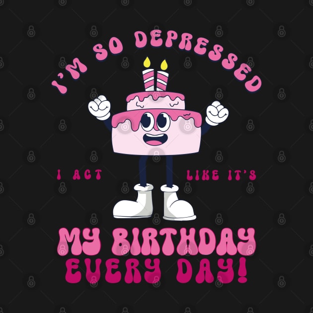 Funny I'm So Depressed I Act Like It's My Birthday Everyday by rhazi mode plagget
