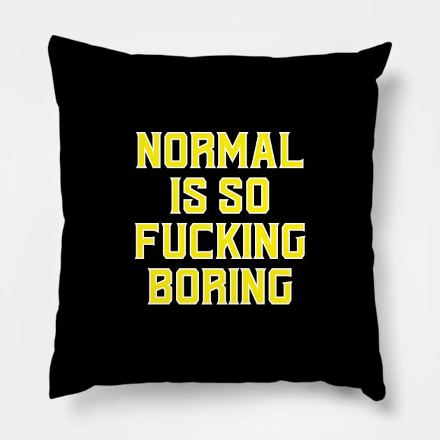 Normal is F'cking boring!! Pillow by janvimar