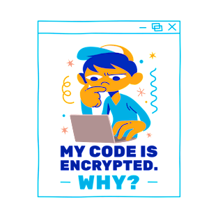 My Code Is Encrypted. Why? T-Shirt