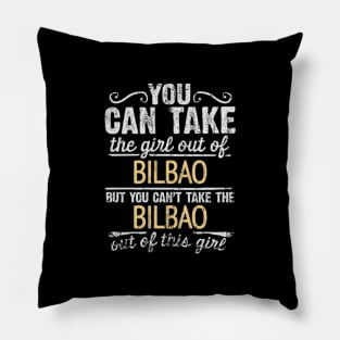 You Can Take The Girl Out Of Bilbao But You Cant Take The Bilbao Out Of The Girl Design - Gift for Basque With Bilbao Roots Pillow