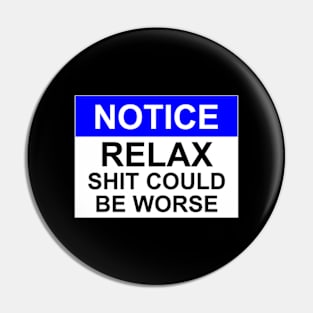 Notice Relax Shit Could Be Worse Pin