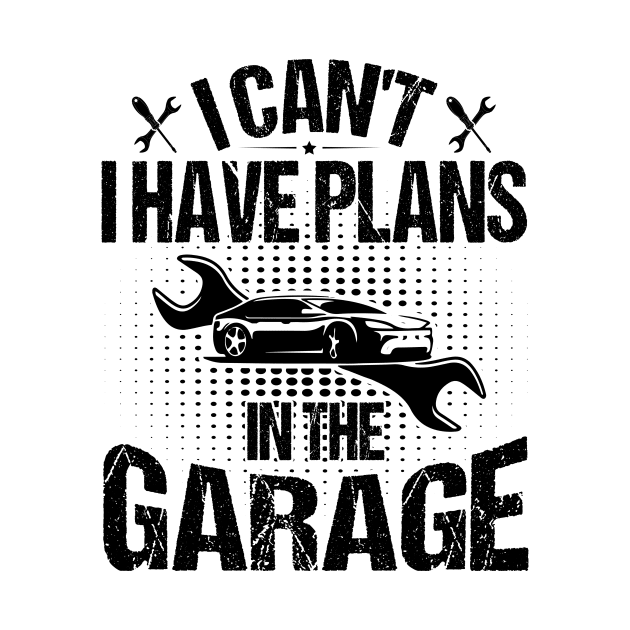 I Can't I Have Plans In The Garage by badrianovic