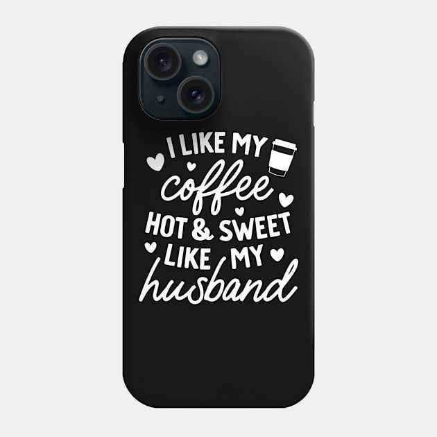 I like My Coffee Hot and Sweet Like My Husband Phone Case by DANPUBLIC