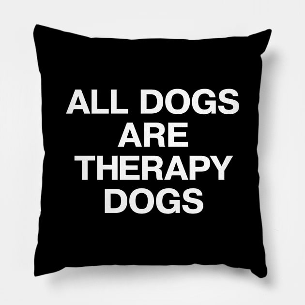 ALL DOGS ARE THERAPY DOGS Pillow by TheBestWords