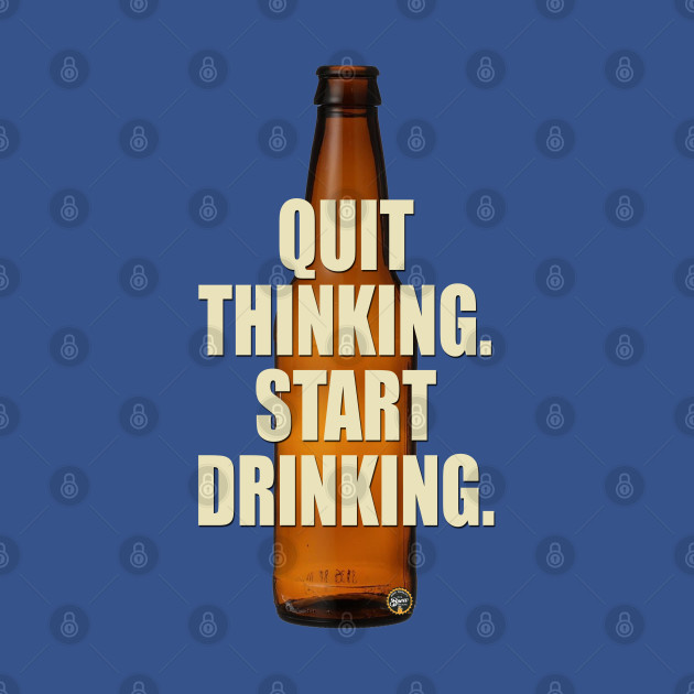 Discover Quit Thinking - Beers - T-Shirt