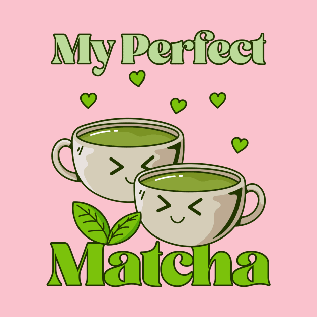 My Perfect Matcha Kawaii Cute by Tip Top Tee's