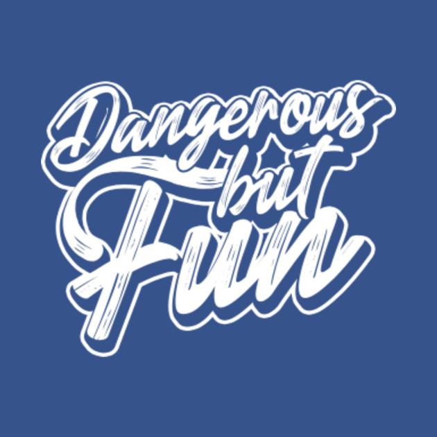 Discover Dangerous but fun – Risk taking funny casual - Dangerous - T-Shirt