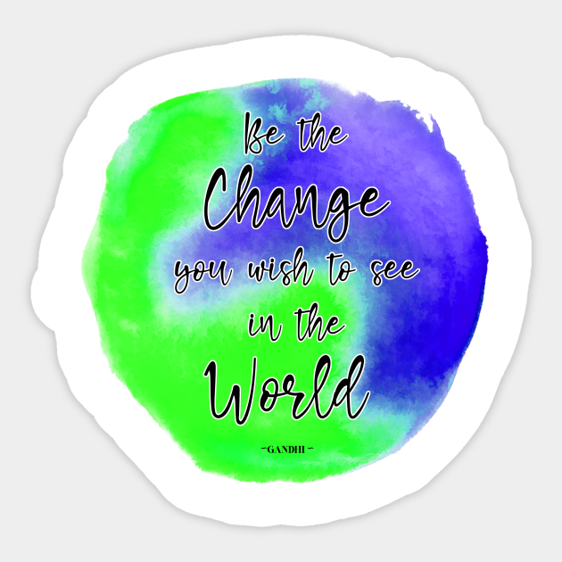 Be The Change You Wish To See In The World - Be The Change You Wish To See - Aufkleber | Teepublic De