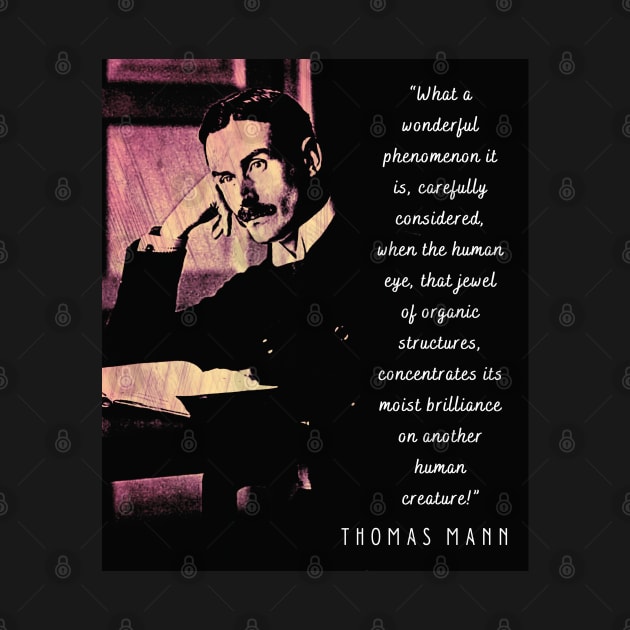 Thomas Mann portrait and quote: What a wonderful phenomenon it is, carefully considered..... by artbleed