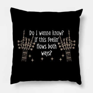 Do I Wanna Know If This Feelin' Flows Both Ways Skeleton Hands Pillow