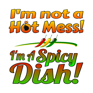 I'm not a Hot Mess! I'm a Spicy Dish! T-Shirt