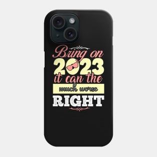 Bring on 2023 it can the much worse right Phone Case