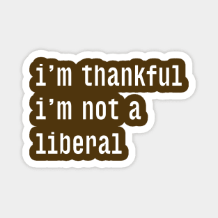 I'm-Thankful-I'm-Not-A-Liberal Magnet