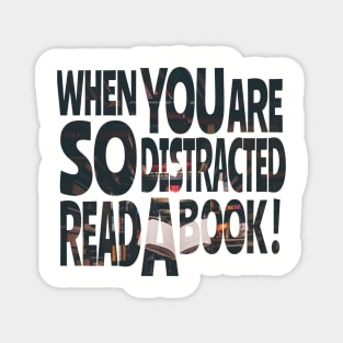 When you are so distracted read a book Magnet